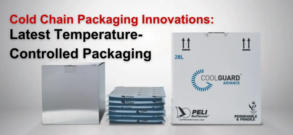 Cold Chain Packaging Innovations: Exploring the Latest Temperature-Controlled Packaging